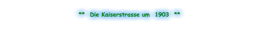 **  Die Kaiserstrasse um  1903  **
