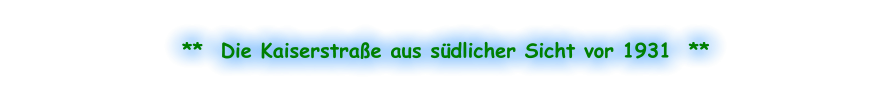 **  Die Kaiserstraße aus südlicher Sicht vor 1931  **
