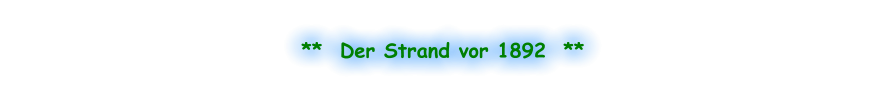 **  Der Strand vor 1892  **