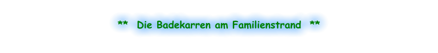 **  Die Badekarren am Familienstrand  **