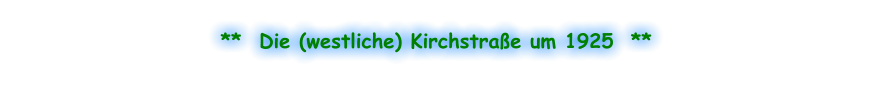**  Die (westliche) Kirchstraße um 1925  **