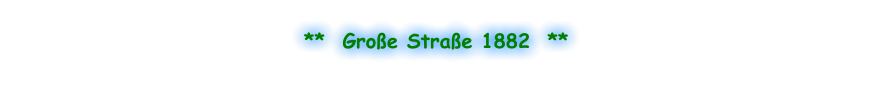**  Große Straße 1882  **