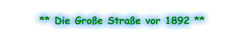 ** Die Große Straße vor 1892 **