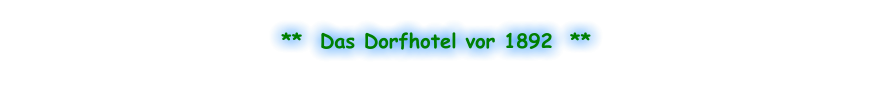 **  Das Dorfhotel vor 1892  **