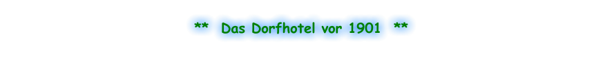 **  Das Dorfhotel vor 1901  **