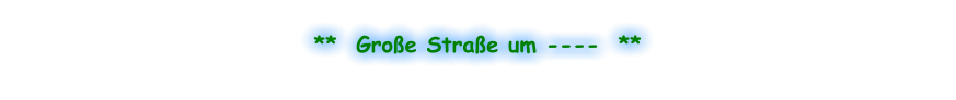 **  Große Straße um ----  **