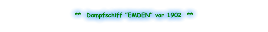 **  Dampfschiff ”EMDEN” vor 1902  **