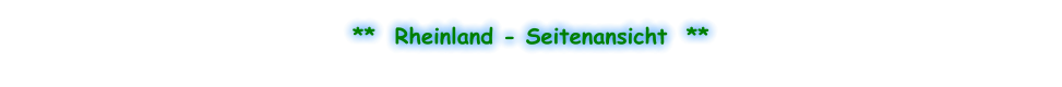 **  Rheinland - Seitenansicht  **