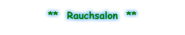 **  Rauchsalon  **