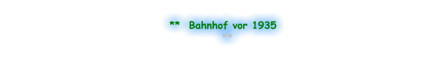 **  Bahnhof vor 1935   **