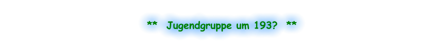 **  Jugendgruppe um 193?  **