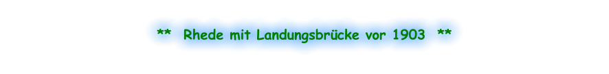 **  Rhede mit Landungsbrücke vor 1903  **