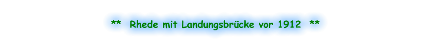 **  Rhede mit Landungsbrücke vor 1912  **