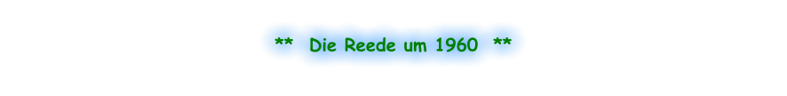 **  Die Reede um 1960  **
