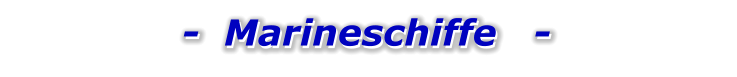 -  Marineschiffe   -   -  Marineschiffe   -