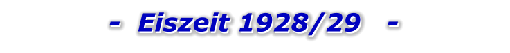 -  Eiszeit 1928/29   -   -  Eiszeit 1928/29   -