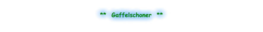 **  Gaffelschoner  **