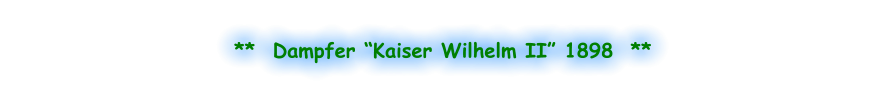 **  Dampfer “Kaiser Wilhelm II” 1898  **