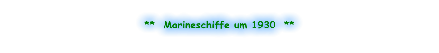 **  Marineschiffe um 1930  **