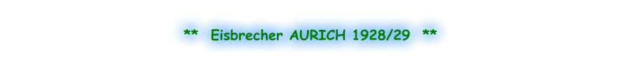 **  Eisbrecher AURICH 1928/29  **