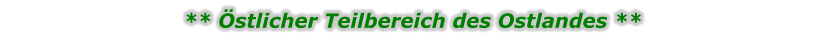 ** Östlicher Teilbereich des Ostlandes **