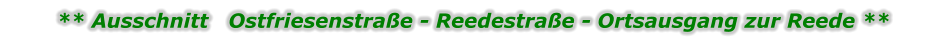 ** Ausschnitt   Ostfriesenstraße - Reedestraße - Ortsausgang zur Reede **