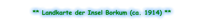 ** Landkarte der Insel Borkum (ca. 1914) **