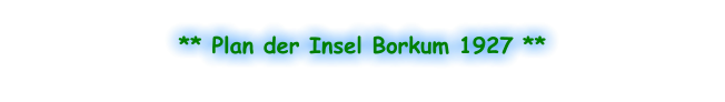 ** Plan der Insel Borkum 1927 **