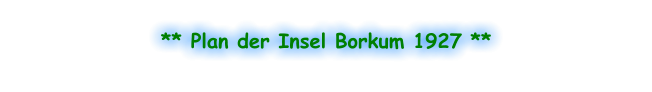 ** Plan der Insel Borkum 1927 **
