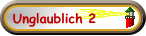 Unglaublich 2