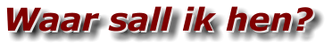 Waar sall ik hen? Waar sall ik hen?
