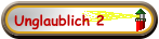 Unglaublich 2