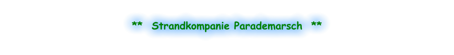 **  Strandkompanie Parademarsch  **