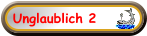 Unglaublich 2