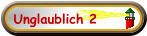 Unglaublich 2