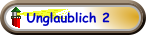 Unglaublich 2