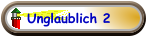 Unglaublich 2