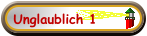 Unglaublich 1