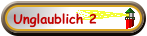 Unglaublich 2