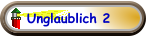 Unglaublich 2