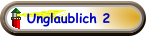 Unglaublich 2