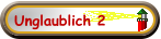 Unglaublich 2