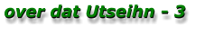 over dat Utseihn - 3 over dat Utseihn - 3